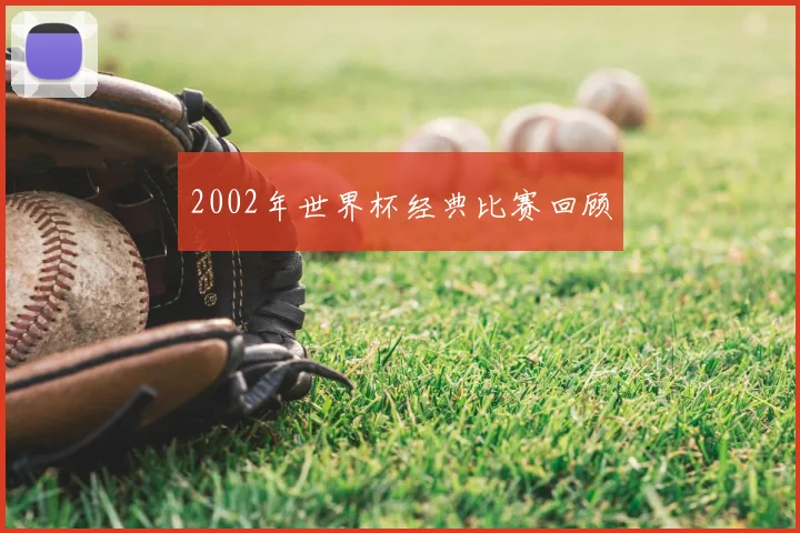 2002年世界杯经典比赛回顾