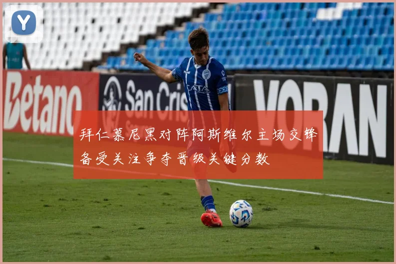 拜仁慕尼黑对阵阿斯维尔主场交锋备受关注争夺晋级关键分数