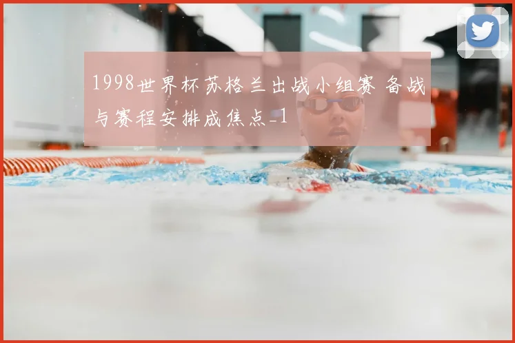1998世界杯苏格兰出战小组赛 备战与赛程安排成焦点_1
