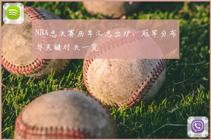 NBA总决赛历年汇总出炉，冠军分布与关键对决一览