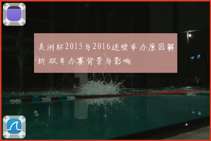 美洲杯2015与2016连续举办原因解析 双年办赛背景与影响