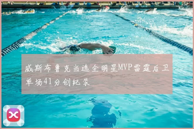 威斯布鲁克当选全明星MVP雷霆后卫单场41分创纪录