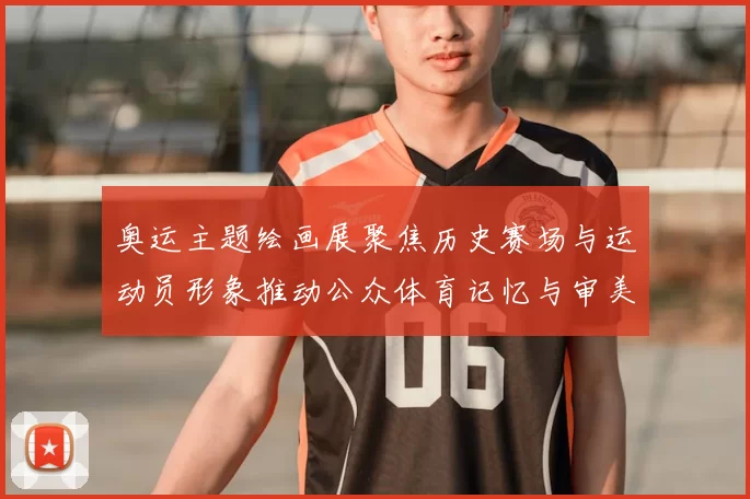 奥运主题绘画展聚焦历史赛场与运动员形象推动公众体育记忆与审美讨论