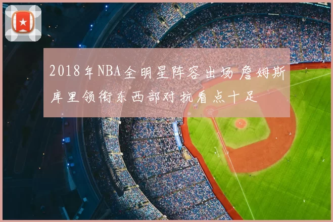 2018年NBA全明星阵容出场 詹姆斯库里领衔东西部对抗看点十足