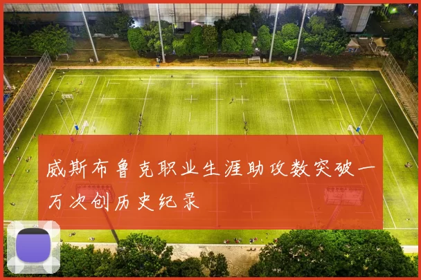 威斯布鲁克职业生涯助攻数突破一万次创历史纪录