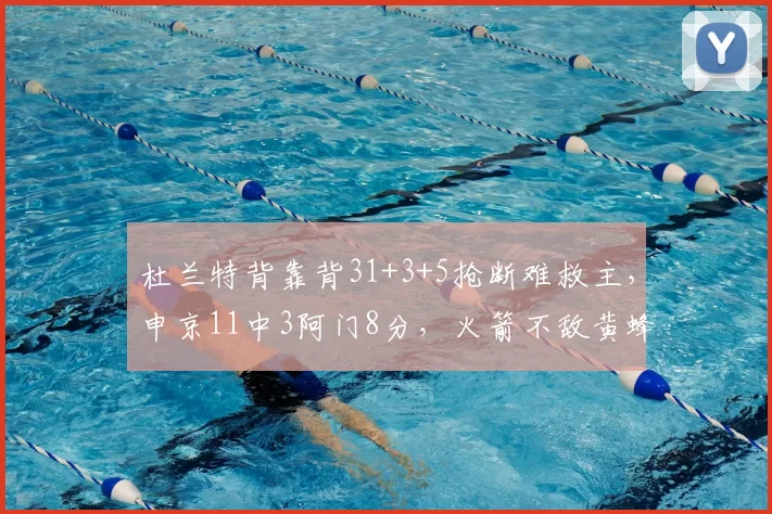 杜兰特背靠背31+3+5抢断难救主，申京11中3阿门8分，火箭不敌黄蜂