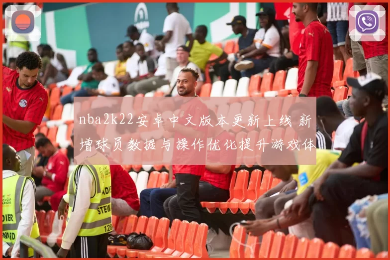 nba2k22安卓中文版本更新上线 新增球员数据与操作优化提升游戏体验