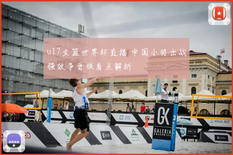 u17女篮世界杯直播 中国小将出战强敌争晋级看点解析